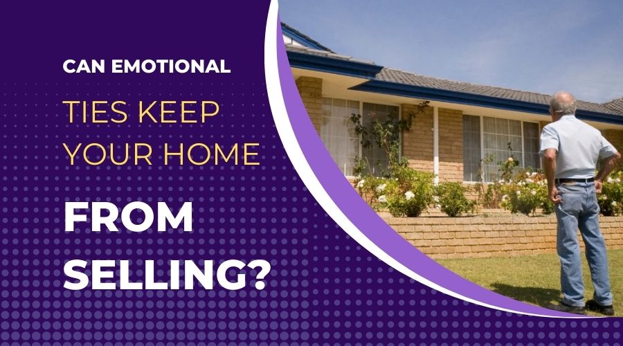 Can Emotional Ties Keep Your Home From Selling