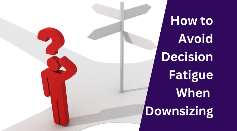 How to Avoid Decision Fatigue When Downsizing