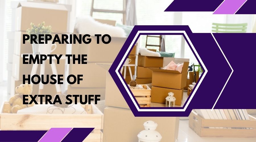 Preparing to Empty the House of Extra Stuff